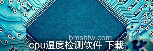 cpu温度检测软件大全 cpu温度检测软件大全
