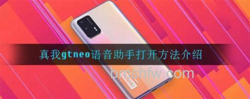 真我GTNeo2如何打开语音助手：真我GTNeo2打开语音助手方法【教程】