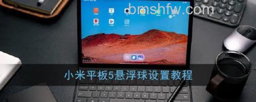 小米平板5悬浮球怎么打开？在哪里设置？【设置-更多设置-悬浮球】