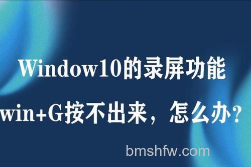 window10录屏win+G按不出来怎么办 window10录屏win+G按不出来解决方法【教程】